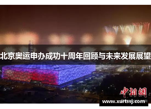 北京奥运申办成功十周年回顾与未来发展展望 北京奥运申办成功十周年回顾与未来发展展望