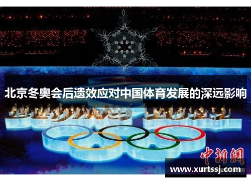 北京冬奥会后遗效应对中国体育发展的深远影响 北京冬奥会后遗效应对中国体育发展的深远影响