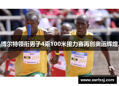 博尔特领衔男子4乘100米接力赛再创奥运辉煌 博尔特领衔男子4乘100米接力赛再创奥运辉煌